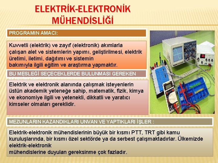 ELEKTRİK-ELEKTRONİK MÜHENDİSLİĞİ PROGRAMIN AMACI: Kuvvetli (elektrik) ve zayıf (elektronik) akımlarla çalışan alet ve sistemlerin