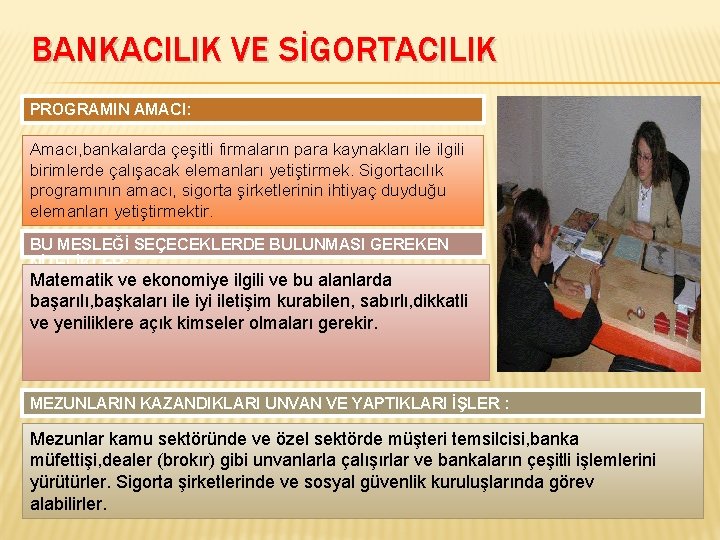 BANKACILIK VE SİGORTACILIK PROGRAMIN AMACI: Amacı, bankalarda çeşitli firmaların para kaynakları ile ilgili birimlerde