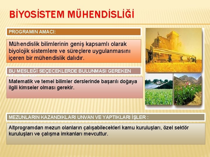 BİYOSİSTEM MÜHENDİSLİĞİ PROGRAMIN AMACI: Mühendislik bilimlerinin geniş kapsamlı olarak biyolojik sistemlere ve süreçlere uygulanmasını