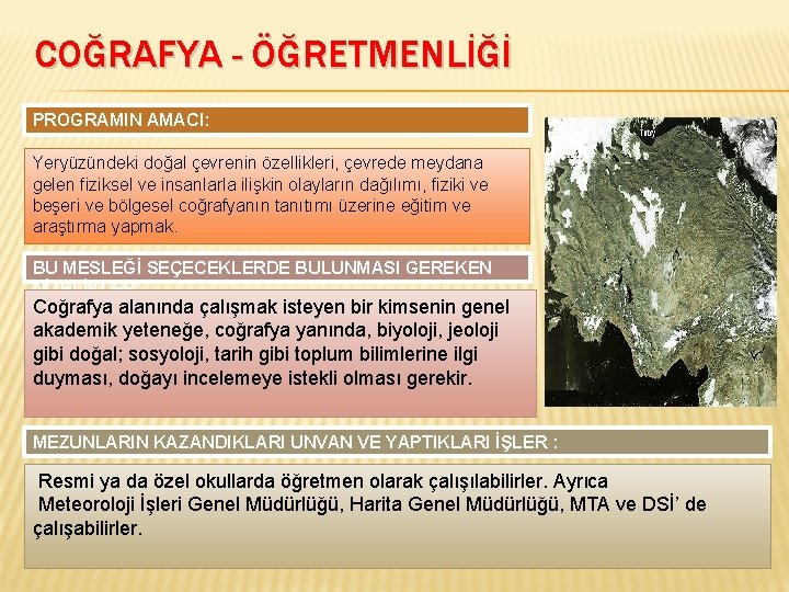 COĞRAFYA - ÖĞRETMENLİĞİ PROGRAMIN AMACI: Yeryüzündeki doğal çevrenin özellikleri, çevrede meydana gelen fiziksel ve