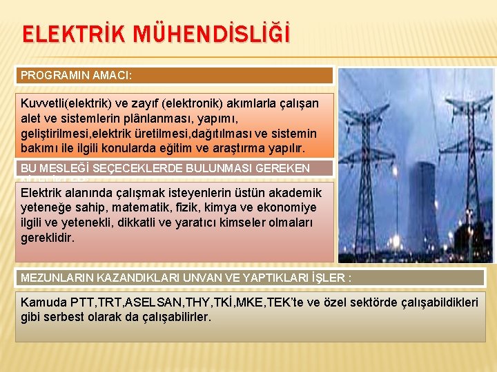 ELEKTRİK MÜHENDİSLİĞİ PROGRAMIN AMACI: Kuvvetli(elektrik) ve zayıf (elektronik) akımlarla çalışan alet ve sistemlerin plânlanması,