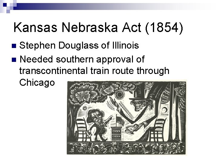 Kansas Nebraska Act (1854) Stephen Douglass of Illinois n Needed southern approval of transcontinental