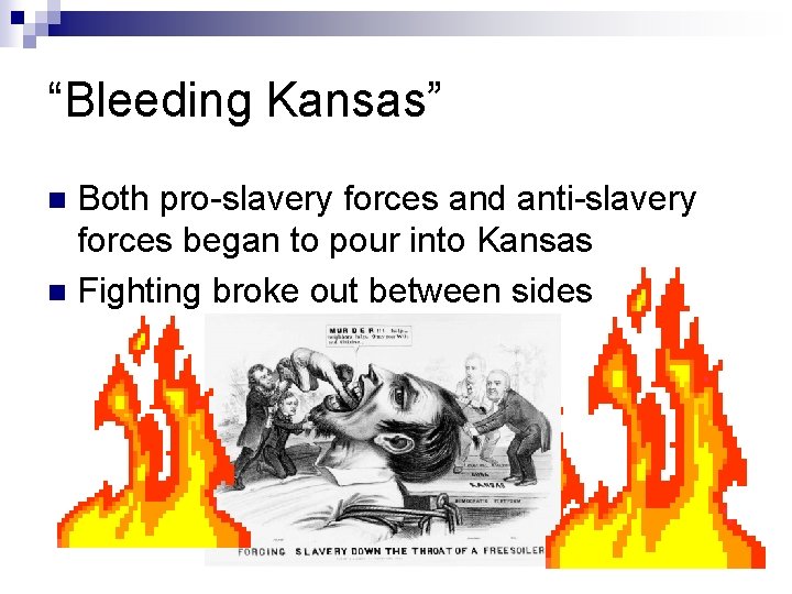 “Bleeding Kansas” Both pro-slavery forces and anti-slavery forces began to pour into Kansas n