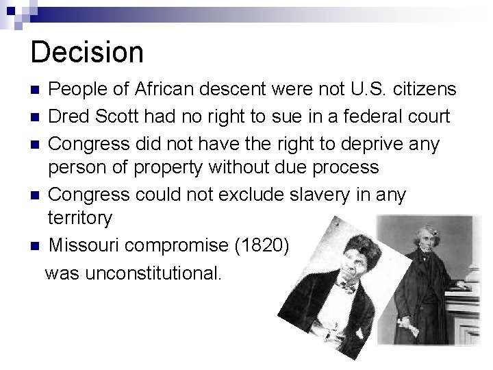 Decision People of African descent were not U. S. citizens n Dred Scott had