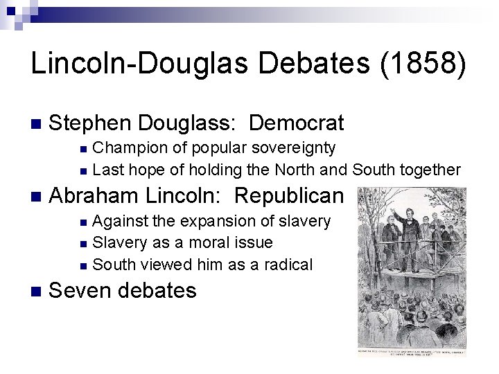 Lincoln-Douglas Debates (1858) n Stephen Douglass: Democrat Champion of popular sovereignty n Last hope