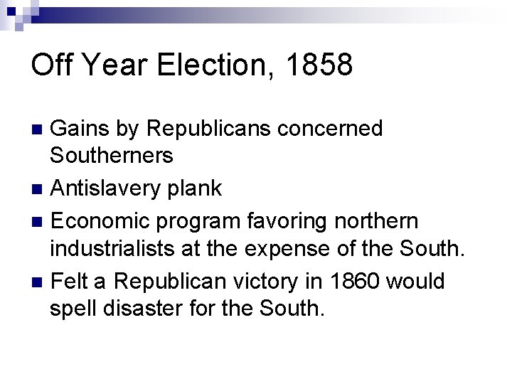 Off Year Election, 1858 Gains by Republicans concerned Southerners n Antislavery plank n Economic