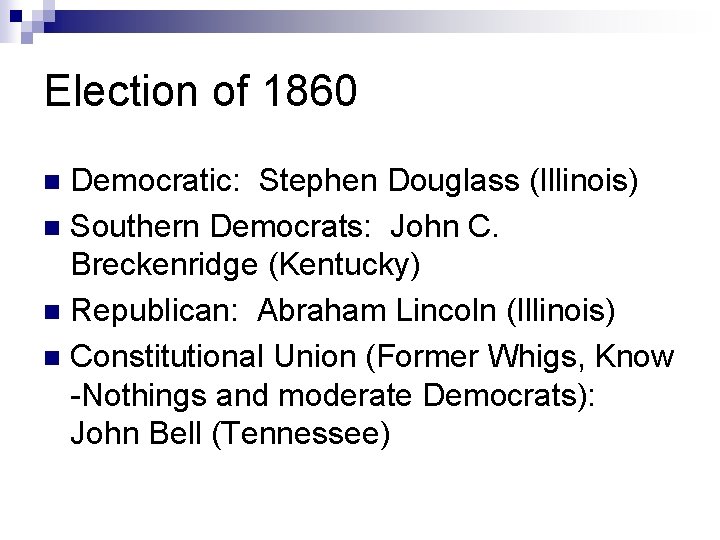 Election of 1860 Democratic: Stephen Douglass (Illinois) n Southern Democrats: John C. Breckenridge (Kentucky)