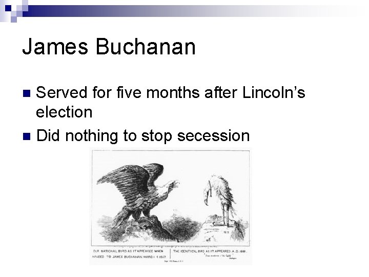 James Buchanan Served for five months after Lincoln’s election n Did nothing to stop