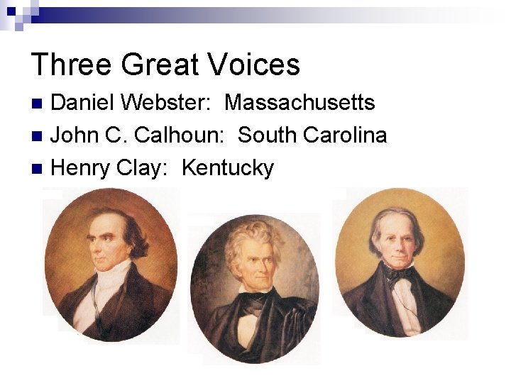 Three Great Voices Daniel Webster: Massachusetts n John C. Calhoun: South Carolina n Henry