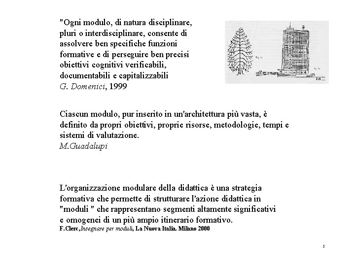 "Ogni modulo, di natura disciplinare, pluri o interdisciplinare, consente di assolvere ben specifiche funzioni