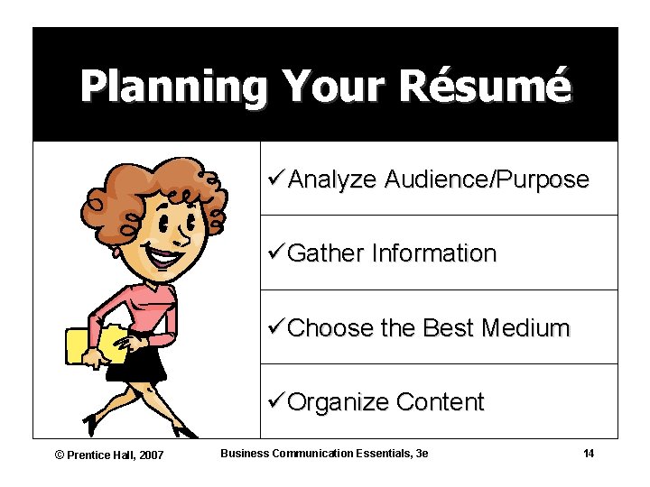 Planning Your Résumé üAnalyze Audience/Purpose üGather Information üChoose the Best Medium üOrganize Content ©