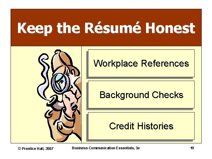 Keep the Résumé Honest Workplace References Background Checks Credit Histories © Prentice Hall, 2007