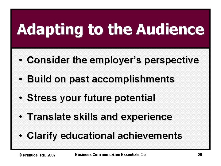 Adapting to the Audience • Consider the employer’s perspective • Build on past accomplishments