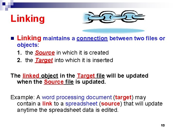 Linking n Linking maintains a connection between two files or objects: 1. the Source
