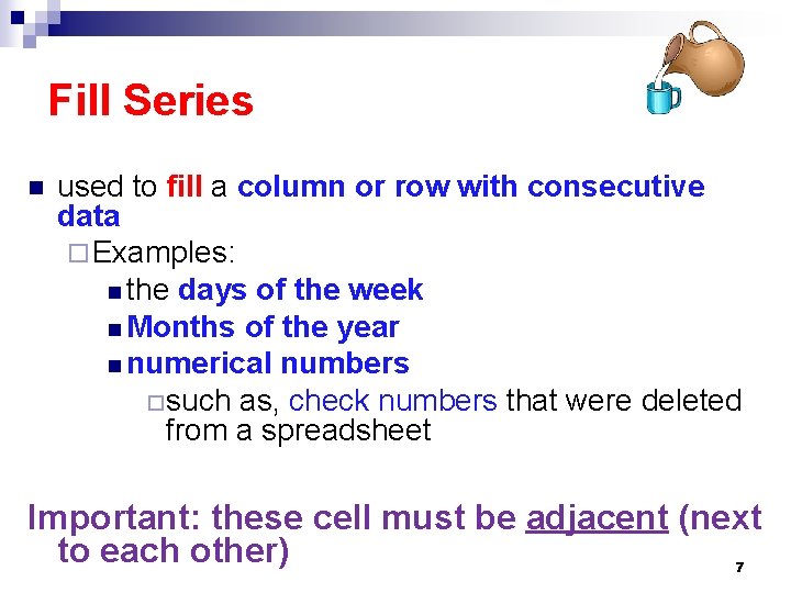 Fill Series n used to fill a column or row with consecutive data ¨