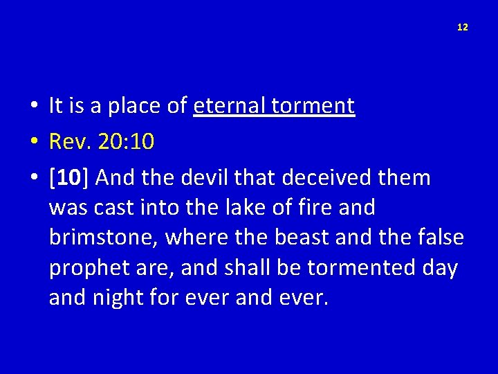 12 • It is a place of eternal torment • Rev. 20: 10 •