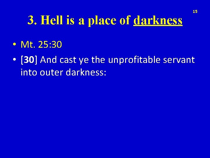 3. Hell is a place of darkness 15 • Mt. 25: 30 • [30]