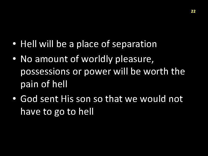 22 • Hell will be a place of separation • No amount of worldly