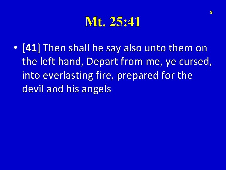 Mt. 25: 41 8 • [41] Then shall he say also unto them on