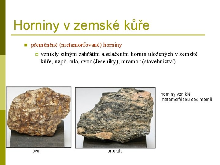 Horniny v zemské kůře n přeměněné (metamorfované) horniny p vznikly silným zahřátím a stlačením