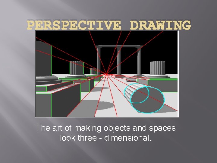 PERSPECTIVE DRAWING The art of making objects and spaces look three - dimensional. PERSPECTIVE DRAWING The art of making objects and spaces look three - dimensional.