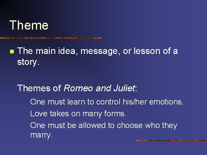 Theme n The main idea, message, or lesson of a story. Themes of Romeo