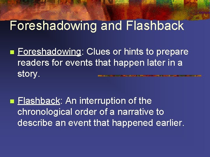 Foreshadowing and Flashback n Foreshadowing: Clues or hints to prepare readers for events that