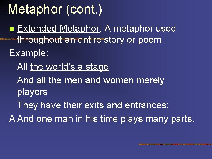 Metaphor (cont. ) Extended Metaphor: A metaphor used throughout an entire story or poem.