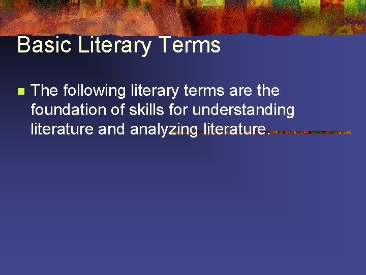Basic Literary Terms n The following literary terms are the foundation of skills for