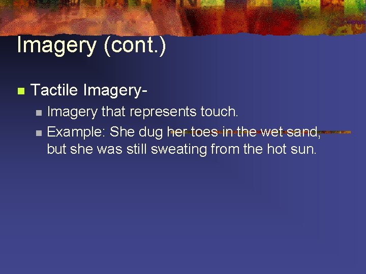 Imagery (cont. ) n Tactile Imageryn n Imagery that represents touch. Example: She dug