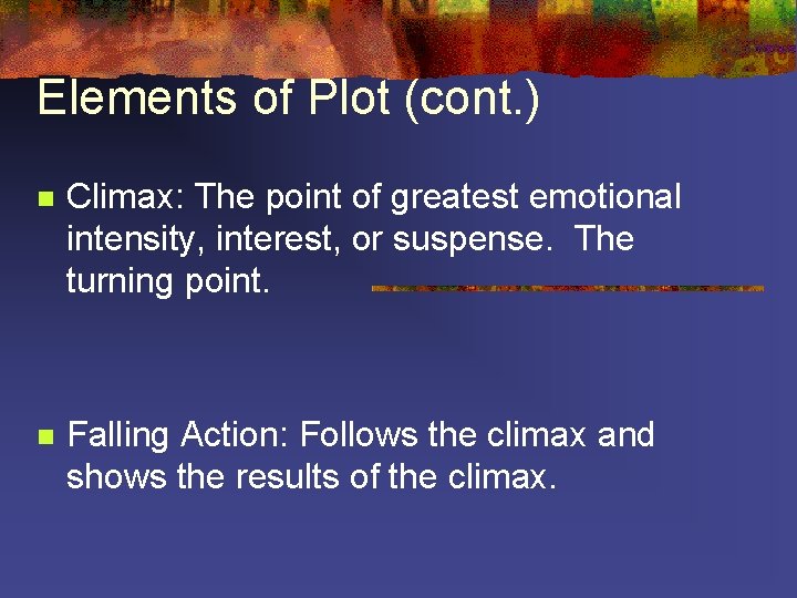 Elements of Plot (cont. ) n Climax: The point of greatest emotional intensity, interest,