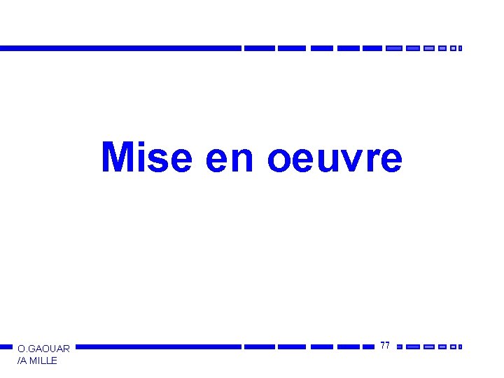 Mise en oeuvre O. GAOUAR /A MILLE 77 