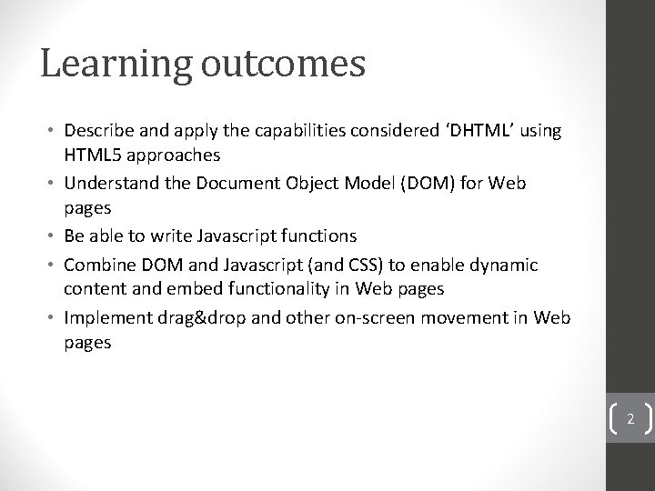 Learning outcomes • Describe and apply the capabilities considered ‘DHTML’ using HTML 5 approaches