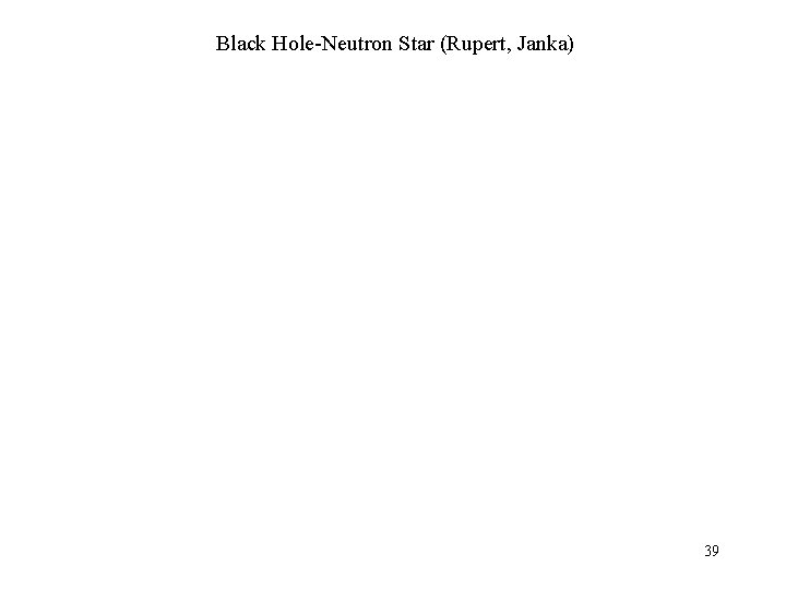 Black Hole-Neutron Star (Rupert, Janka) 39 