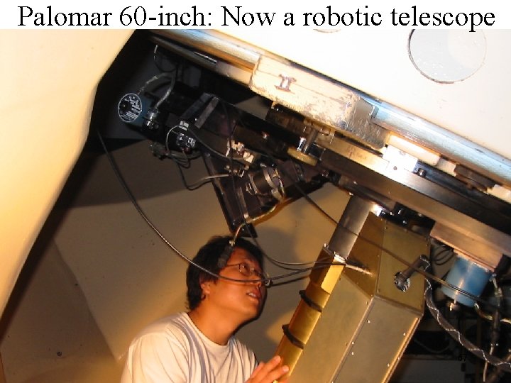 Palomar 60 -inch: Now a robotic telescope 67 