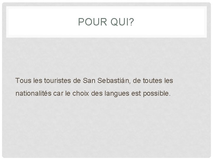 POUR QUI? Tous les touristes de San Sebastián, de toutes les nationalités car le