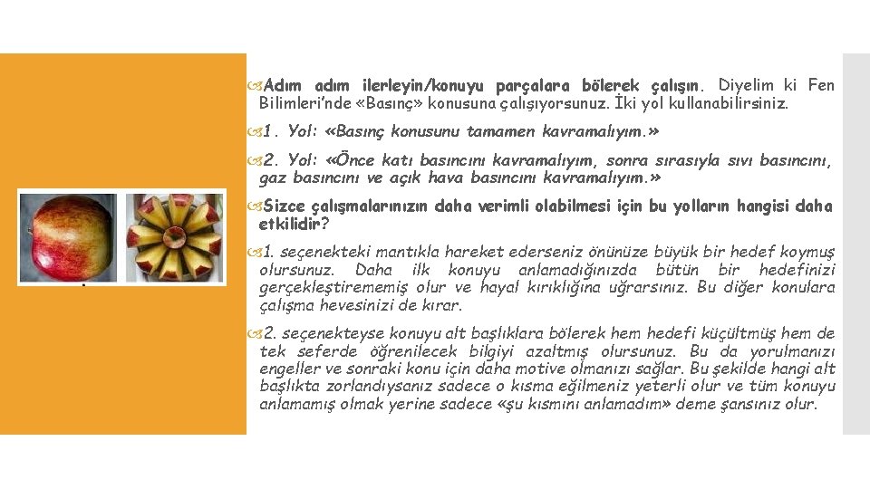  Adım adım ilerleyin/konuyu parçalara bölerek çalışın. Diyelim ki Fen Bilimleri’nde «Basınç» konusuna çalışıyorsunuz.