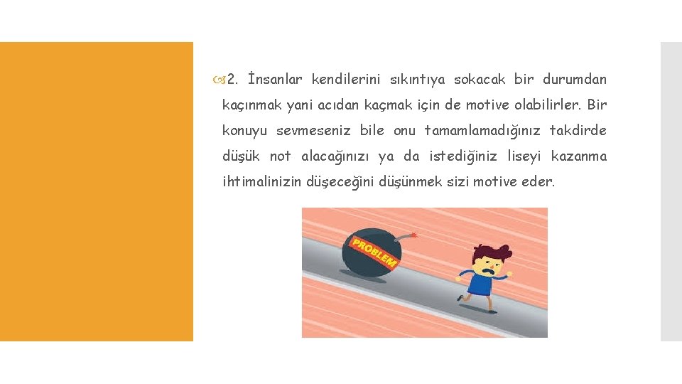  2. İnsanlar kendilerini sıkıntıya sokacak bir durumdan kaçınmak yani acıdan kaçmak için de