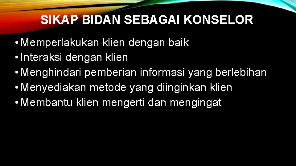 SIKAP BIDAN SEBAGAI KONSELOR • Memperlakukan klien dengan baik • Interaksi dengan klien •