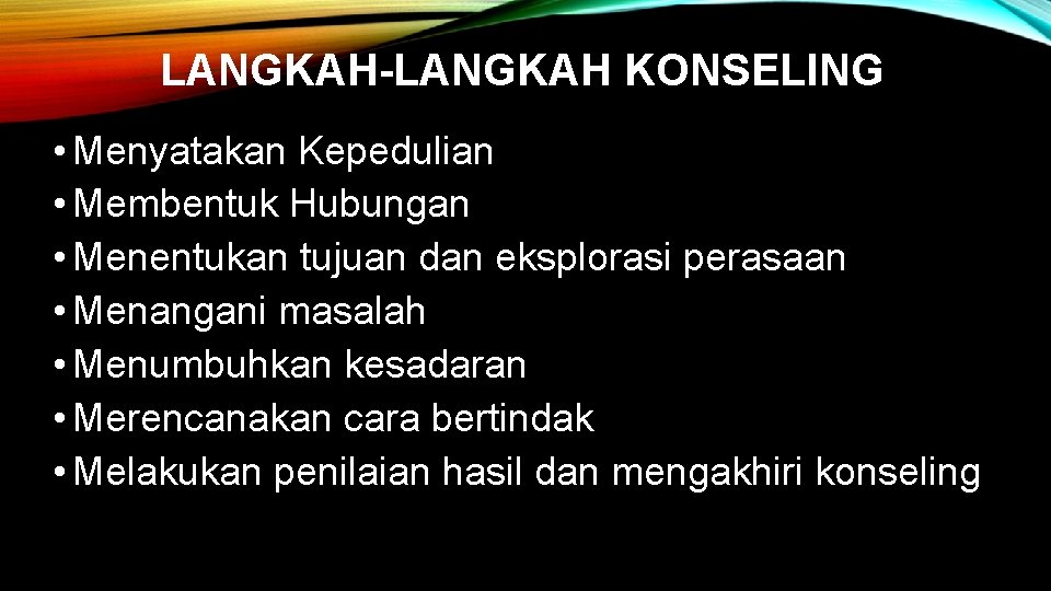 LANGKAH-LANGKAH KONSELING • Menyatakan Kepedulian • Membentuk Hubungan • Menentukan tujuan dan eksplorasi perasaan