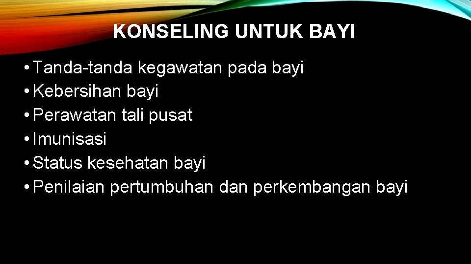 KONSELING UNTUK BAYI • Tanda-tanda kegawatan pada bayi • Kebersihan bayi • Perawatan tali