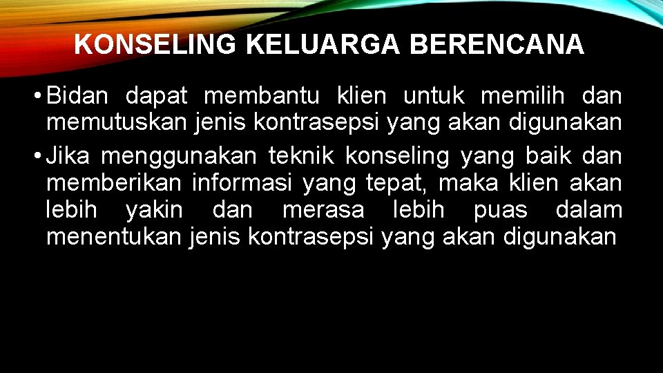 KONSELING KELUARGA BERENCANA • Bidan dapat membantu klien untuk memilih dan memutuskan jenis kontrasepsi