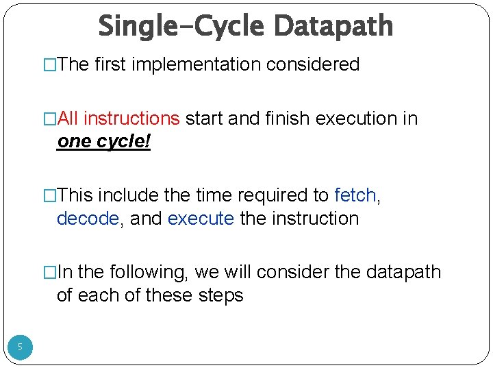 Single-Cycle Datapath �The first implementation considered �All instructions start and finish execution in one Single-Cycle Datapath �The first implementation considered �All instructions start and finish execution in one