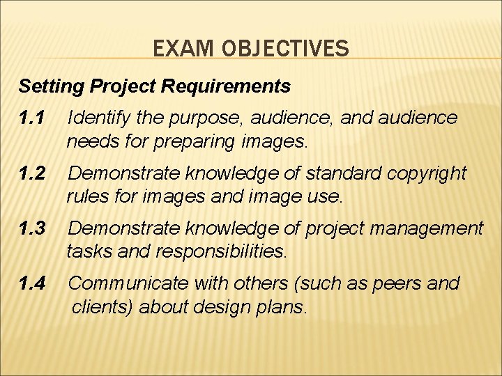 EXAM OBJECTIVES Setting Project Requirements 1. 1 Identify the purpose, audience, and audience needs