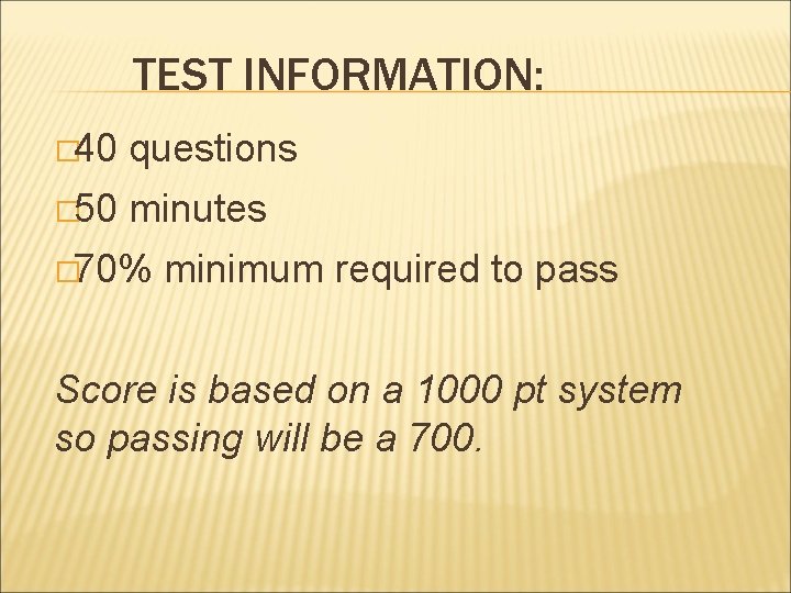 TEST INFORMATION: � 40 questions � 50 minutes � 70% minimum required to pass