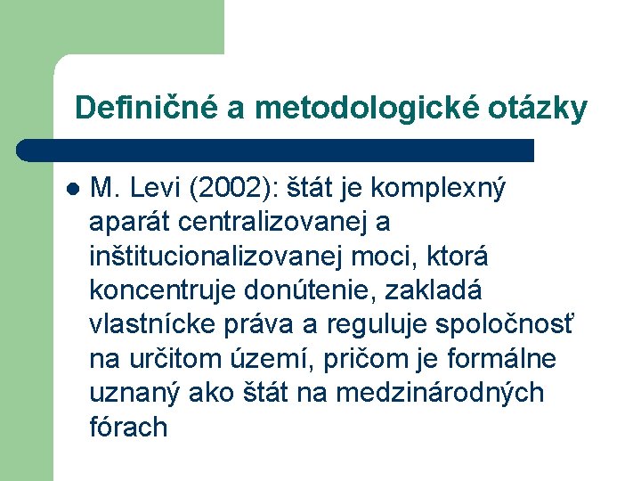 Definičné a metodologické otázky l M. Levi (2002): štát je komplexný aparát centralizovanej a