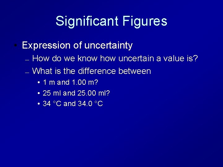 Significant Figures • Expression of uncertainty — — How do we know how uncertain