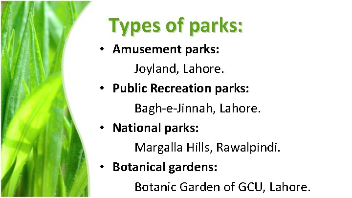 Types of parks: • Amusement parks: Joyland, Lahore. • Public Recreation parks: Bagh-e-Jinnah, Lahore.