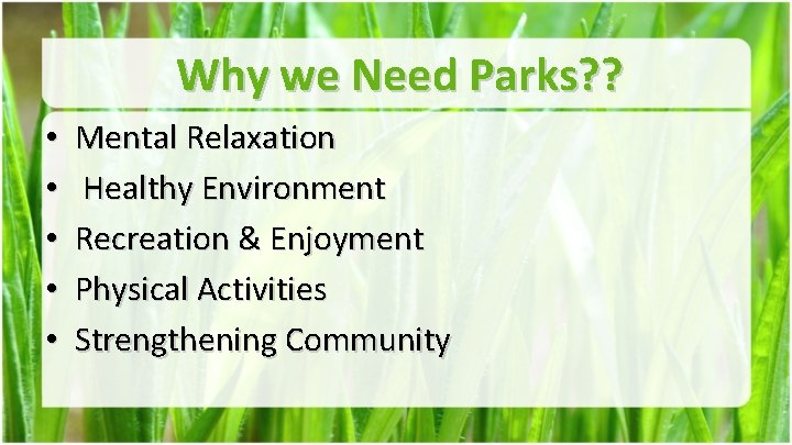 Why we Need Parks? ? • • • Mental Relaxation Healthy Environment Recreation &