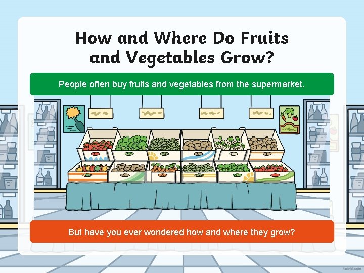 How and Where Do Fruits and Vegetables Grow? People often buy fruits and vegetables